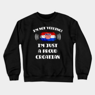 I'm Not Yelling I'm A Proud Croatian - Gift for Croatian With Roots From Croatia Crewneck Sweatshirt